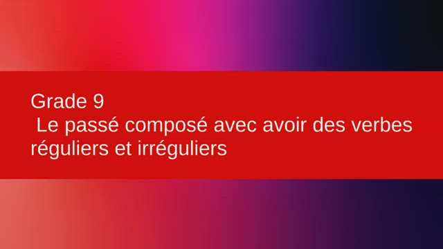Grade 9 Le passé composé avec avoir des verbes réguliers et irréguliers ...